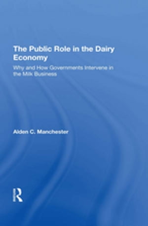 The Public Role In The Dairy Economy Why And How Governments Intervene In The Milk Business【電子書籍】[ Alden C Manchester ]