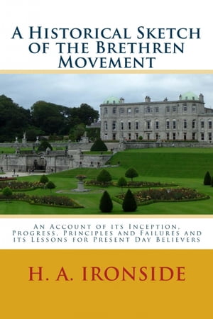 A Historical Sketch of the Brethren Movement An Account of its Inception, Progre...