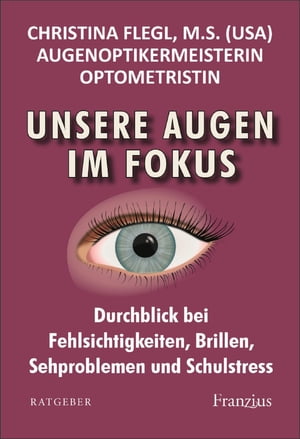 Unsere Augen im Fokus Durchblick bei Fehlsichtigkeiten, Brillen, Sehproblemen und Schulstress