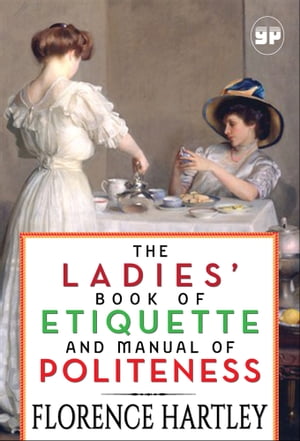 The Ladies’ Book of Etiquette and Manual of Politeness【電子書籍】[ Florence Hartley ]