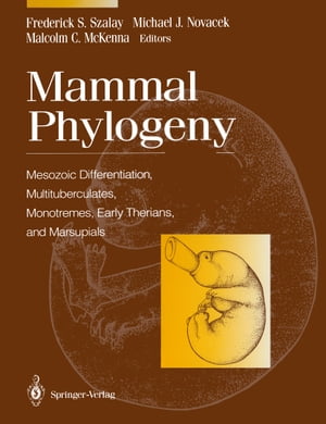 Mammal Phylogeny Mesozoic Differentiation, Multituberculates, Monotremes, Early Therians, and Marsupials【電子書籍】