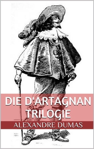 Die d'Artagnan Trilogie (Gesamtausgabe - Die drei Musketiere, Zwanzig Jahre danach, Der Vicomte von Bragelonne oder Zehn Jahre sp?ter)Żҽҡ[ Alexandre Dumas ]