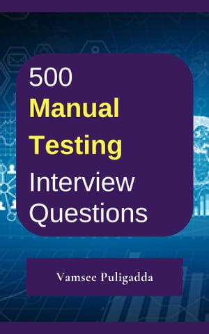 500 Manual Testing Interview Questions and AnswersŻҽҡ[ Vamsee Puligadda ]