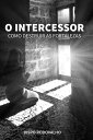 O Intercessor Como destruir as fortalezas