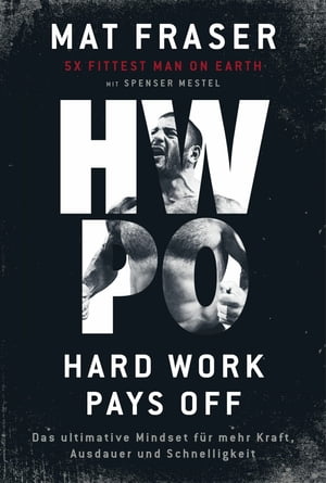 HWPO: Hard work pays off Das ultimative Mindset f?r mehr Kraft, Ausdauer und SchnelligkeitŻҽҡ[ Mat Fraser ]