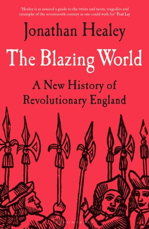 The Blazing World A New History of Revolutionary EnglandŻҽҡ[ Dr Jonathan Healey ]