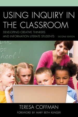 Using Inquiry in the Classroom Developing Creative Thinkers and Information Literate Students【電子書籍】 Teresa Coffman