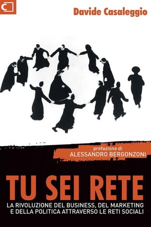 Tu sei Rete L'evoluzione del business, del marketing e della politica attrvaerso le reti sociali【電子書籍】[ Davide Casaleggio ]