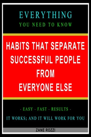 Habits that Separate Successful People From Everyone Else: Everything You Need to Know - Easy Fast Results - It Works and It Will Work for You【電子書籍】 Zane Rozzi