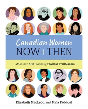 Canadian Women Now and Then More than 100 Stories of Fearless Trailblazers【電子書籍】 Elizabeth MacLeod