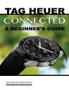 Tag Heuer Connected: A Beginner’s Guide【電子書籍】[ Phi ...