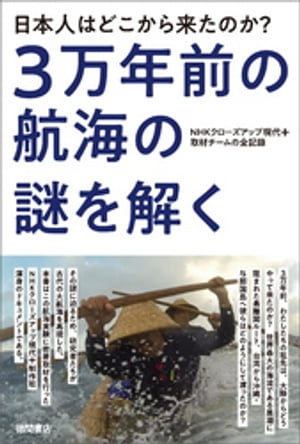 日本人はどこから来たのか？　3万年前の航海の謎を解く　NHKクローズアップ現代+取材チームの全記録