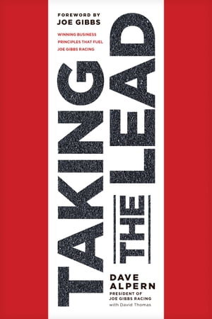 Taking the Lead Winning Business Principles That Fuel Joe Gibbs Racing【電子書籍】[ Dave Alpern ]