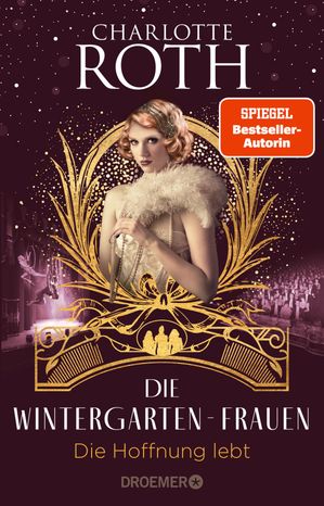 Die Wintergarten-Frauen - Die Hoffnung lebt Roman | In finsteren Zeiten bringen drei K?nstlerinnen Licht ins Dunkel.?Der Abschluss der Wintergarten-Trilogie in Berlin.?