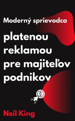 Modern? sprievodca platenou reklamou pre majite?ov podnikov R?chle ?vod do rekl?m na Google, Facebook, Instagram, YouTube a TikTok【電子書籍】[ Neil King ]