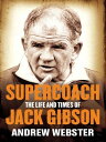 Supercoach The life and times of Jack Gibson【電子書籍】[ Andrew Webster ]