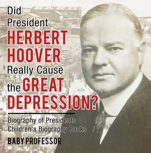 ŷKoboŻҽҥȥ㤨Did President Herbert Hoover Really Cause the Great Depression? Biography of Presidents | Children's Biography BooksŻҽҡ[ Baby Professor ]פβǤʤ552ߤˤʤޤ