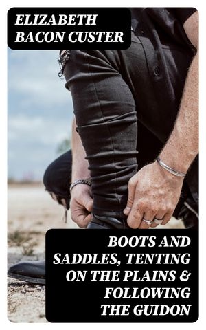 Boots and Saddles, Tenting on the Plains & Follo