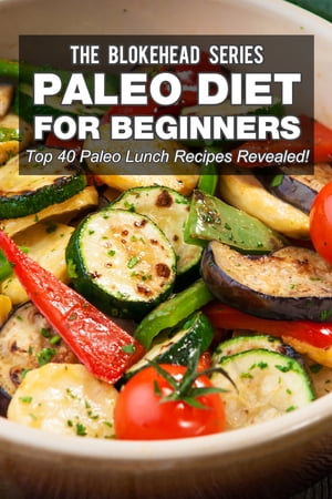 Paleo Diet For Beginners : Top 40 Paleo Lunch Recipes Revealed !【電子書籍】[ The Blokehead ]