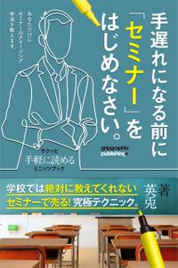 手遅れになる前にセミナーをはじめなさい。〜セミナーで売る！究極テクニック〜【電子書籍】[ 英兎 ]