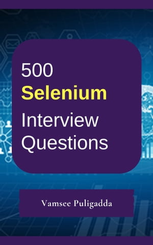 500 Selenium Testing Interview Questions and Answers【電子書籍】 Vamsee Puligadda