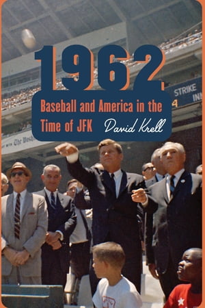 1962 Baseball and America in the Time of JFK【電子書籍】 David Krell