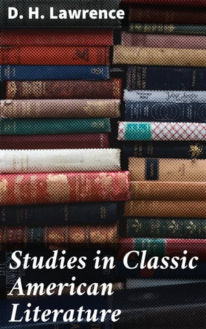 Studies in Classic American Literature【電子書籍】 D. H. Lawrence