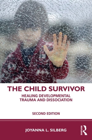 The Child Survivor Healing Developmental Trauma and Dissociation【電子書籍】 Joyanna L. Silberg