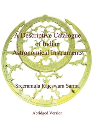 A Descriptive Catalogue of Indian Astronomical Instruments