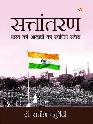 Sattantaran : Bharat Ki Azadi Ka Swarnim Savera (????????? : ???? ?? ????? ?? ???????? ?????)【電子書籍】[ Dr. Satish Chaturvedi ]