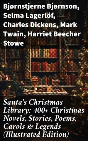 Santa's Christmas Library: 400+ Christmas Novels, Stories, Poems, Carols & Legends (Illustrated Edition)