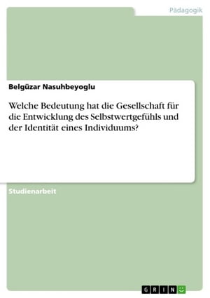 Welche Bedeutung hat die Gesellschaft f?r die Entwicklung des Selbstwertgef?hls und der Identit?t eines Individuums?Żҽҡ[ Belg?zar Nasuhbeyoglu ]