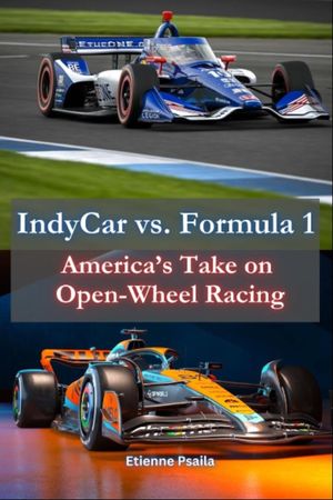 IndyCar vs. Formula 1 America's Take on Open-Wheel Racing【電子書籍】[ Etienne Psaila ]