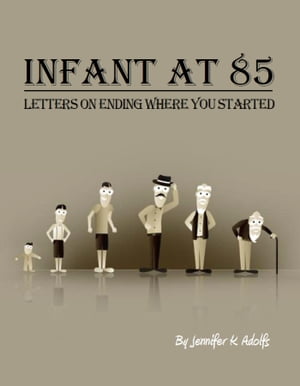 Infant at 85: Letters on Ending Where you Started【電子書籍】 Jennifer Adolfs