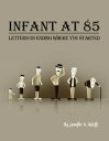 Infant at 85: Letters on Ending Where you Starte