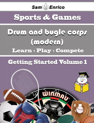 A Beginners Guide to Drum and bugle corps (modern) (Volume 1)