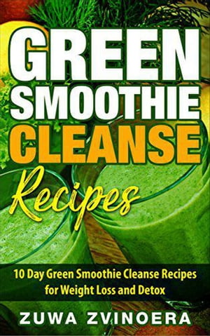 Green Smoothie Cleanse: 10 Day Green Smoothie Cleanse Recipes for Weight Loss and Detox【電子書..
