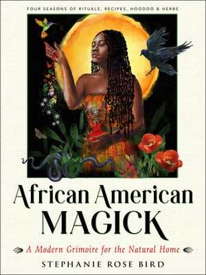 African American Magick A Modern Grimoire for the Natural Home (Four Seasons of Rituals, Recipes, Hoodoo & Herbs)