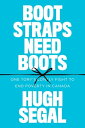 Bootstraps Need Boots One Tory’s Lonely Fight to End Poverty in Canada【電子書籍】 Hugh Segal