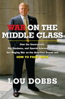 War on the Middle Class How the Government, Big Business, and Special Interest Groups Are Waging War ont he American Dream and How to Fight Back【電子書籍】[ Lou Dobbs ]