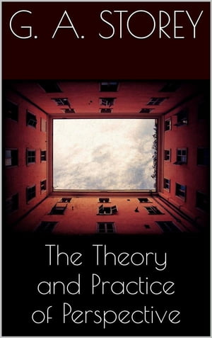 The Theory and Practice of Perspective【電子書籍】 G. A. Storey