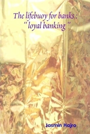 The lifebuoy for banks : 039 039 loyal banking 039 039 【電子書籍】 Jasmin Hajro