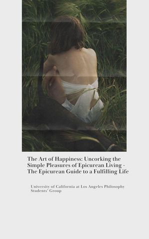 The Art of Happiness: Uncorking the Simple Pleasures of Epicurean Living - The Epicurean Guide to a Fulfilling LifeŻҽҡ[ Jeremy Johnson ]