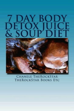 7 Day Body Detox Juice & Soup Diet【電子書籍】[ Chanele TheRockStar ]