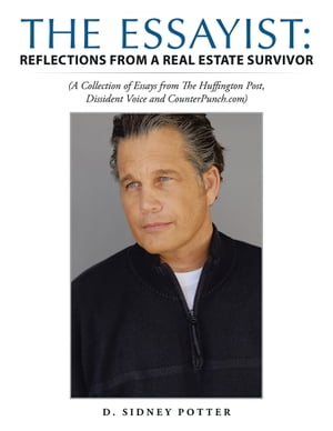 The Essayist: Reflections from a Real Estate Survivor A Collection of Essays from the Huffington Post, Dissident Voice and Counterpunch.Com