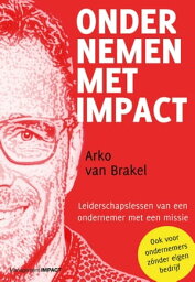 Ondernemen met impact Leiderschapslessen van een ondernemer met een missie【電子書籍】[ Arko van Brakel ]