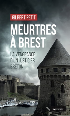 Meurtres ? Brest La vengeance dun justicier bretonŻҽҡ[ GILBERT PETIT ]