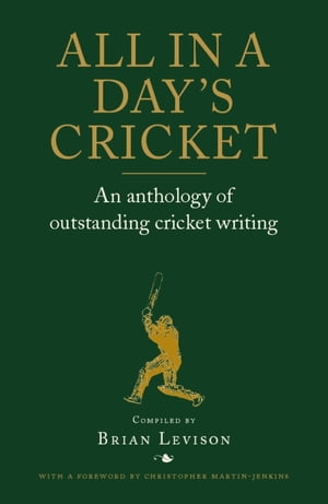 All in a Day's Cricket An Anthology of Outstanding Cricket Writing【電子書籍】[ Brian Levison ]