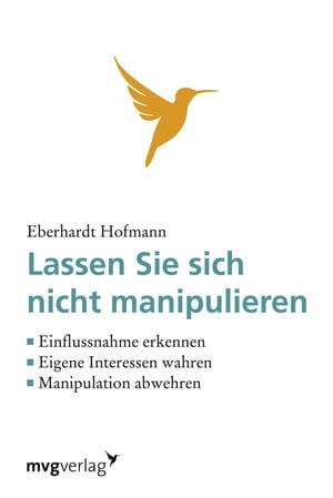 Lassen Sie sich nicht manipulieren! Einflussnahme erkennen, eigene Interessen wahren, Manipulation abwehren