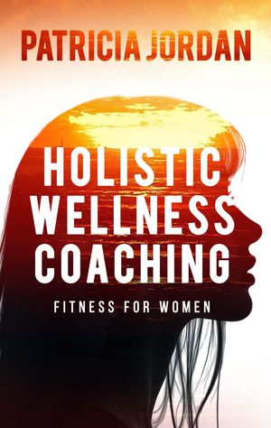 Holistic Wellness Coaching【電子書籍】[ Patricia Jordan ]